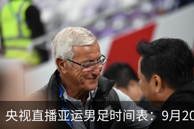 央视直播亚运男足时间表：9月20日13点CCTV5+播中国PK伊朗，首轮同3分争B组头名